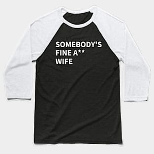 SOMEBODY'S FINE A** WIFE Baseball T-Shirt